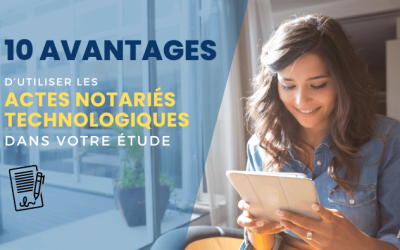 10 avantages d’utiliser les Actes Notariés Technologiques dans votre étude